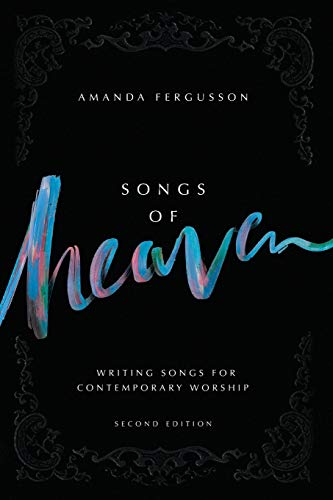 Songs Of Heaven: Writing Songs For Contemporary Worship