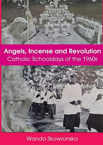 Angels, Incense and Revolution Catholic Schooldays of the 1960s