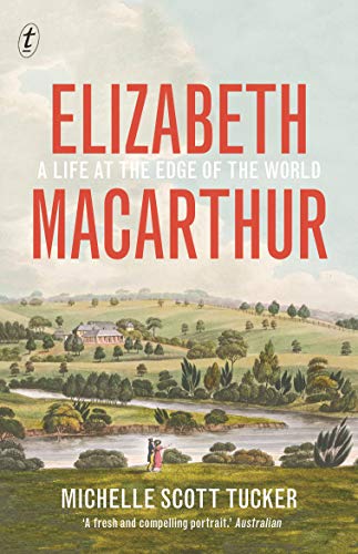 Elizabeth Macarthur: A Life at the Edge of the World (Paperback)