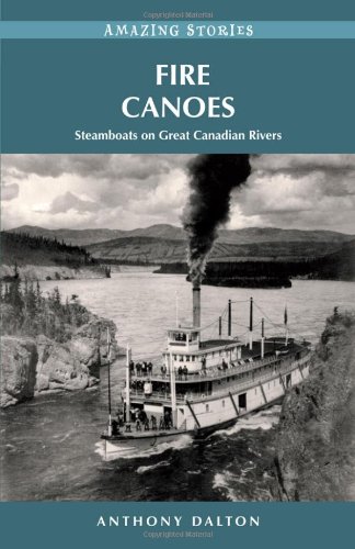 Fire Canoes: Steamboats on Great Canadian Rivers (Amazing Stories)