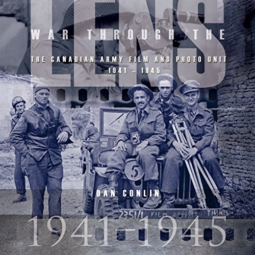 War Through the Lens: The Canadian Army Film and Photo Unit 1941-1945