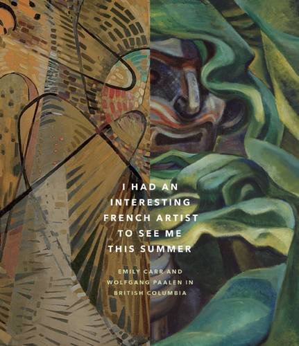 I Had an Interesting French Artist to See Me This Summer: Emily Carr and Wolfgang Paalen in British Columbia
I Had an Interesting French Artist to See Me This Summer: Emily Carr and Wolfgang Paalen in British Columbia