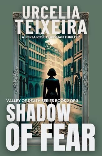 Shadow of Fear: A Jorja Rose Christian Suspense Thriller (Valley of Death Trilogy)
Shadow of Fear: A Jorja Rose Christian Suspense Thriller (Valley of Death Trilogy)