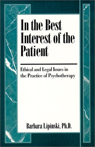 In the Best Interest of the Patient : Ethical and Legal Issues in the Practice of Psychotherapy