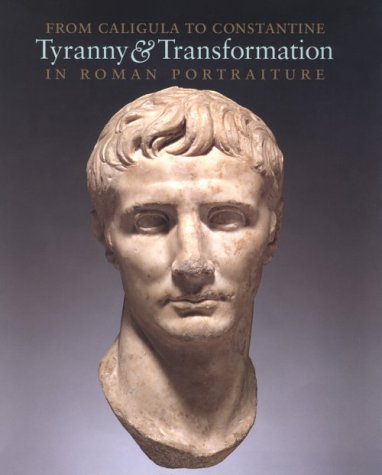 From Caligula to Constantine. Tyranny & Transformation in Roman Portraiture