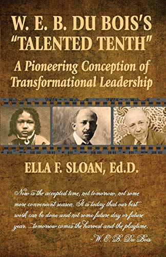 W. E. B. Du Bois's Talented Tenth: A Pioneering Conception of Transformational Leadership
W. E. B. Du Bois's Talented Tenth: A Pioneering Conception of Transformational Leadership
