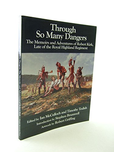 Through So Many Dangers: The Memoirs and Adventures of Robert Kirk, Late of the Royal Highland Re...