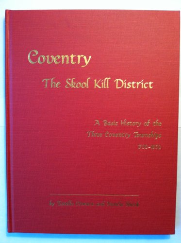 Coventry: The Skool Kill District - A Basic History of Three Coventry Townships, 1700-1850 [Schuy...