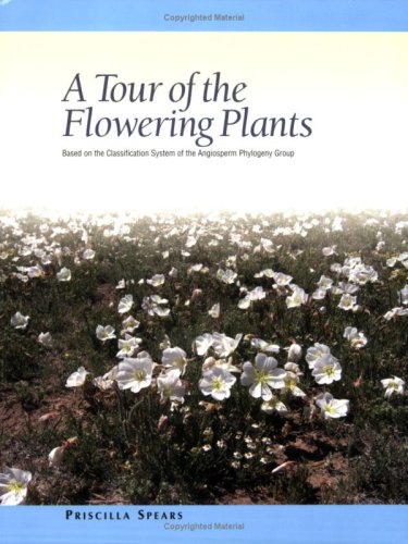 A Tour of the Flowering Plants Based on the Classification System of the Angiosperm Phylogeny Group
A Tour of the Flowering Plants Based on the Classification System of the Angiosperm Phylogeny Group