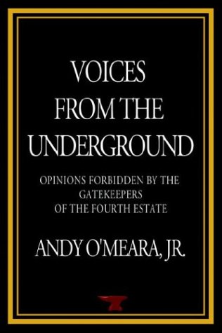 VOICES FROM THE UNDERGROUND: Opinions Forbidden by the Gatekeepers of the Fourth Estate