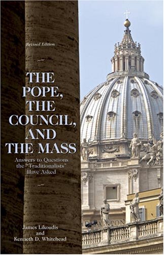 The Pope, the Council, and the Mass: Answers to Questions the Traditionalists Have Asked, Revised...