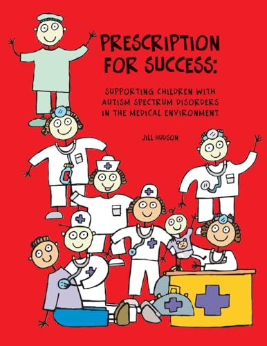Prescription for Success: Supporting Children with Autism Spectrum Disorders in the Medical Environment
Prescription for Success: Supporting Children with Autism Spectrum Disorders in the Medical Environment