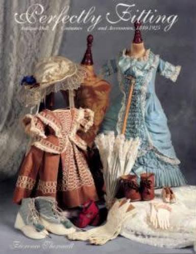 Perfectly Fitting: Antique Doll Costumes and Accessories, 1840-1925