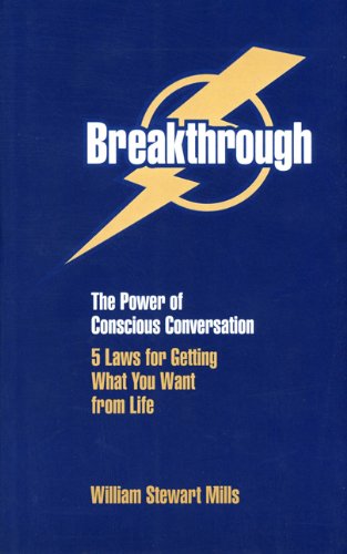 Breakthrough : The Power of Conscious Conversation - 5 Laws for Getting What You Want from Life