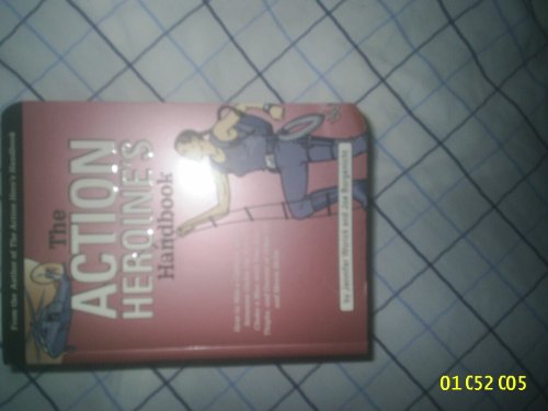 Action Heroine's Handbook How to Win a Catfight, Drink Someone under the Table, Choke a Man with ...