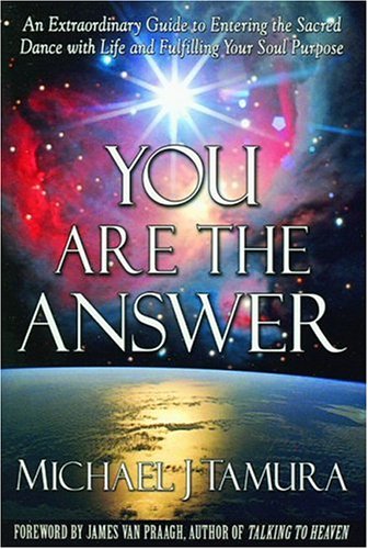 You Are the Answer: An Extraordinary Guide to Entering the Sacred Dance with Life and Fulfilling ...