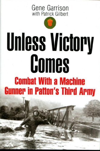 Unless Victory Comes : Combat with a Machine Gunner in Patton's Third Army