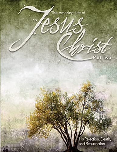 The Amazing Life of Jesus Christ Part 2: His Rejection, Death, and Resurrection
The Amazing Life of Jesus Christ Part 2: His Rejection, Death, and Resurrection