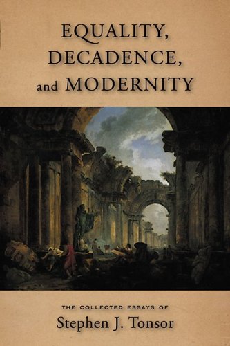Equality, Decadence, and Modernity: The Colelcted Essays of Stpehen J. Tonsor
Equality, Decadence, and Modernity: The Colelcted Essays of Stpehen J. Tonsor