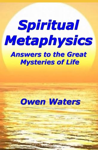 Spiritual Metaphysics: Answers to the Great Mysteries of Life
