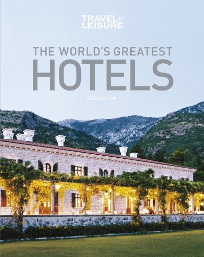 TRAVEL + LEISURE: The World's Greatest Hotels, Resorts, and Spas 2012 (Travel + Leisure's World's...