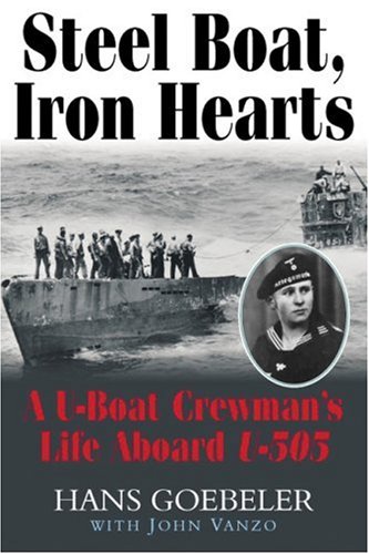 Steel Boat, Iron Hearts: A U-boat Crewman's Life Aboard U-505