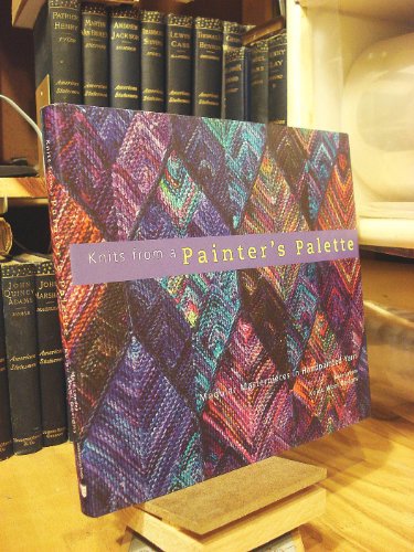 Knits from a Painter's Palette: Modular Masterpieces in Handpainted Yarns
