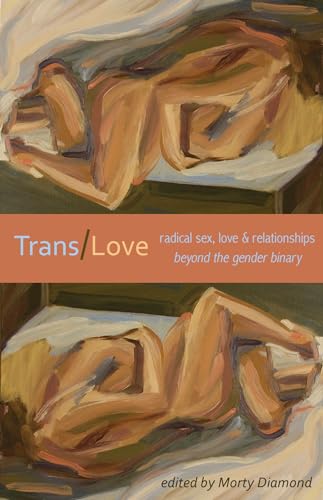 Trans/Love: Radical Sex, Love Relationships Beyond the Gender Binary