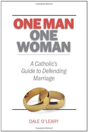 One Man, One Woman: A Catholics Guide to Defending Marriage