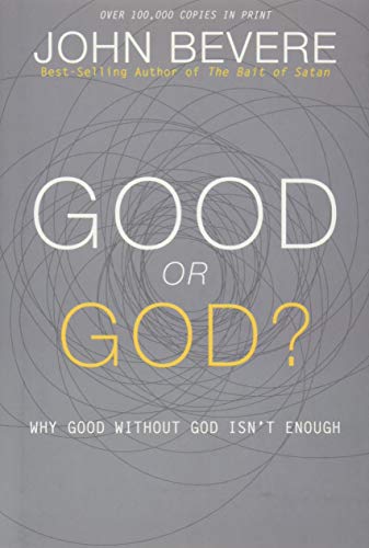 Good or God?: Why Good Without God Isnât Enough
