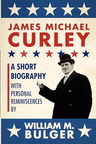 James Michael Curley: A Short Biography with Personal Reminiscences