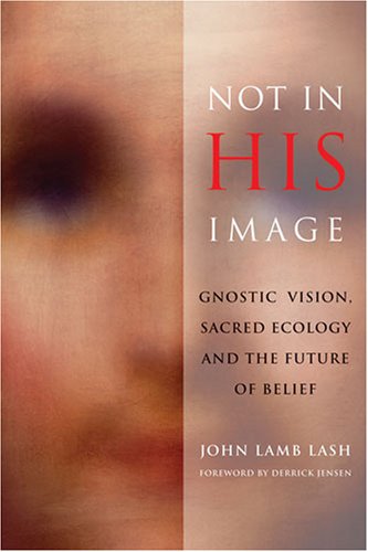 Not in His Image: Gnostic Vision, Sacred Ecology, and the Future of Belief