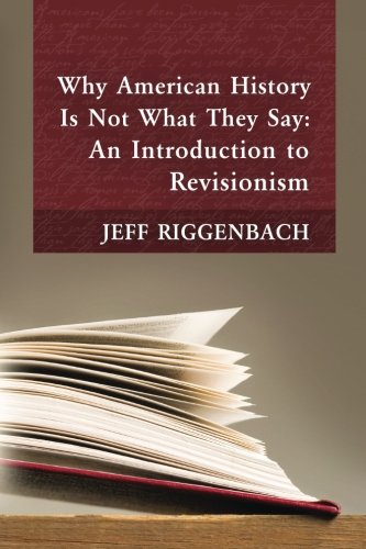 Why American History Is Not What They Say: An Introduction to Revisionism
Why American History Is Not What They Say: An Introduction to Revisionism