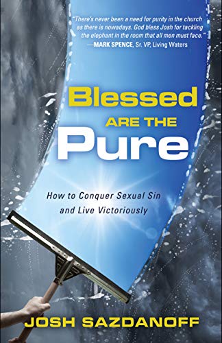 Blessed Are the Pure: How to Conquer Sexual Sin and Live Victoriously
