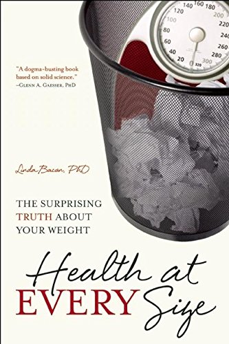 Health at Every Size : The Surprising Truth about Your Weight