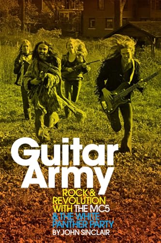 Guitar Army: Rock and Revolution with The MC5 and the White Panther Party