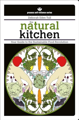 The Natural Kitchen: Your Guide to the Sustainable Food Revolution (Process Self-Reliance Series)
The Natural Kitchen: Your Guide to the Sustainable Food Revolution (Process Self-Reliance Series)
