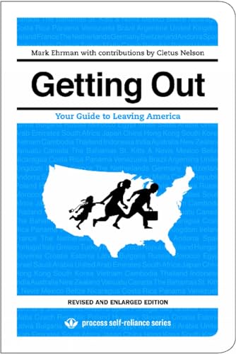 Getting Out: Your Guide to Leaving America (Updated and Expanded Edition) (Process Self-reliance ...