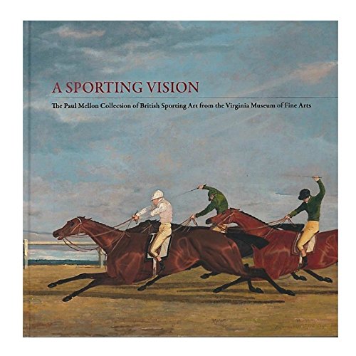 A Sporting Vision: The Paul Mellon Collection of British Sporting Art from the Virginia Museum of Fine Arts
A Sporting Vision: The Paul Mellon Collection of British Sporting Art from the Virginia Museum of Fine Arts