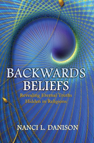 Backwards Beliefs : Revealing Eternal Truths Hidden in Religions