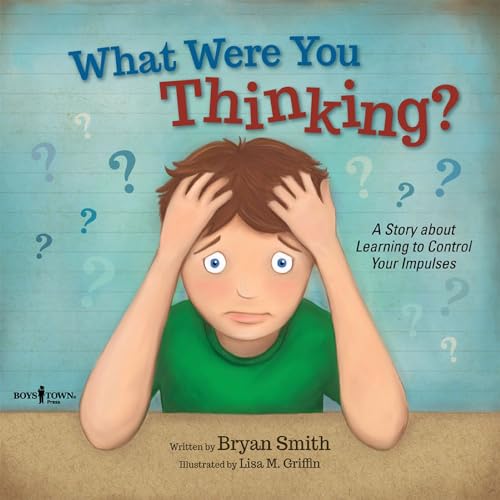What Were You Thinking : A Story About Learning to Control Your Impulses