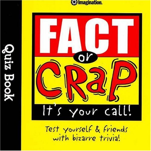 Fact or Crap: It's Your Call! Test Yourself & Friends with Bizarre Trivia
