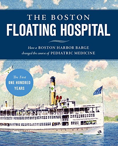 The Boston Floating Hospital: How a Boston Harbor Barge Changed the Course of Pediatric Medicine
The Boston Floating Hospital: How a Boston Harbor Barge Changed the Course of Pediatric Medicine