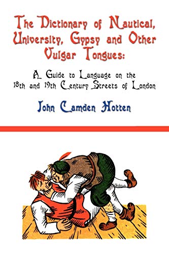 Dictionary of Nautical, University, Gypsy and Other Vulgar Tongues : A Guide to Language on the 18th and 19th Century Streets of London
Dictionary of Nautical, University, Gypsy and Other Vulgar Tongues : A Guide to Language on the 18th and 19th Century Streets of London
