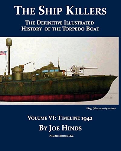 The Definitive Illustrated History of the Torpedo Boat, Volume VI: 1942 (The Ship Killers):