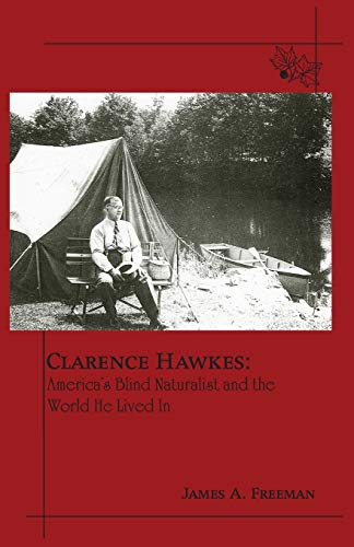 Clarence Hawkes : America's Blind Naturalist and the World He Lived in