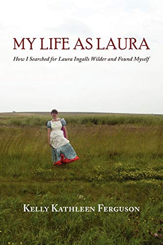 My Life As Laura : How I Searched for Laura Ingalls Wilder and Found Myself