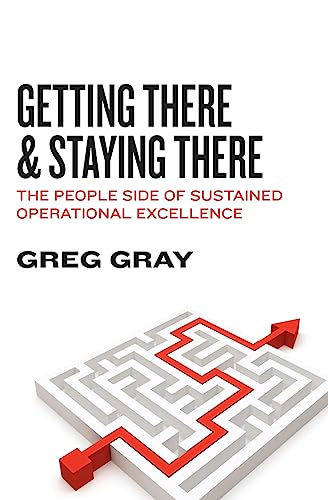 Getting There and Staying There: The People Side of Sustained Operational Excellence
Getting There and Staying There: The People Side of Sustained Operational Excellence