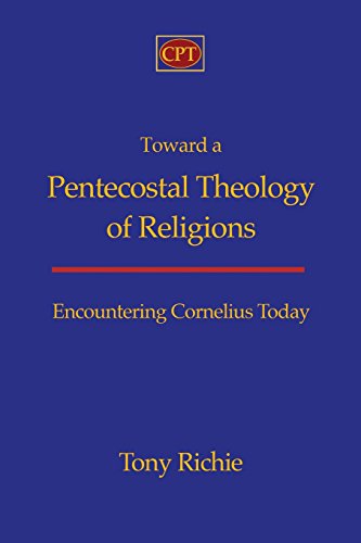 Toward a Pentecostal Theology of Religions: Encountering Cornelius Today
Toward a Pentecostal Theology of Religions: Encountering Cornelius Today