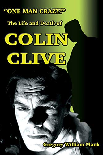 "One Man Crazy . !" The Life and Death of Colin Clive; Hollywood's Dr. Frankenstein
"One Man Crazy . !" The Life and Death of Colin Clive; Hollywood's Dr. Frankenstein
